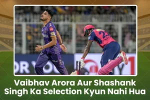 Shashank Singh aur Vaibhav Arora Ka Selection Kyun Nahi Hua