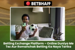Betting Exchange Platform – Online Duniya Me Tez Aur Romanchak Betting Ka Naya Tarika